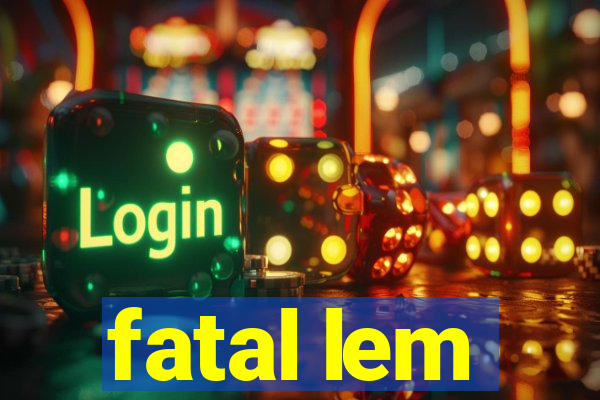 fatal lem